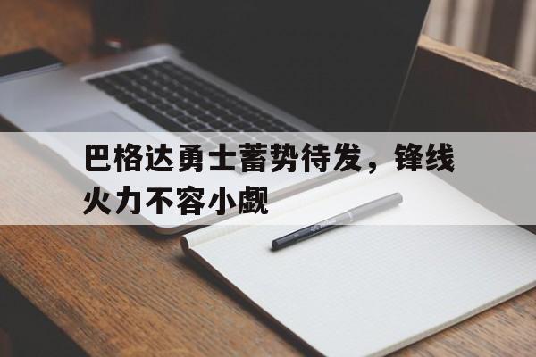 开运体育官网-巴格达勇士蓄势待发，锋线火力不容小觑的简单介绍